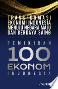 Image of Transformasi Ekonomi Indonesia Menuju Negara Maju dan Berdaya Saing: Pemikiran 100 Ekonom Indonesia